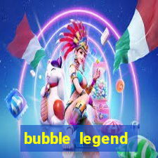 bubble legend ganhar dinheiro